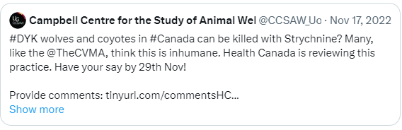CCSAW twitter post from Nov 17 2022

"#DYK wolves and coyotes in Canada can be killed with Strychnine? Many, like the @CVMA, think this is inhumane. Health Canada is reviewing this practice. Have your say by 29th Nov 2022!"